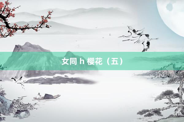 女同 h 樱花（五）